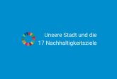 Unsere Stadt und die 17 Nachhaltigkeitsziele